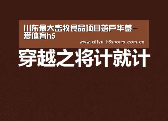 川东最大畜牧食品项目落户华蓥-爱体育h5(图4) 爱体育h5