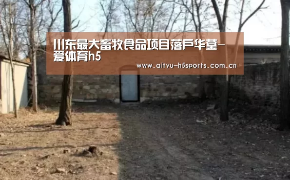 川东最大畜牧食品项目落户华蓥-爱体育h5(图2) 爱体育官方网站