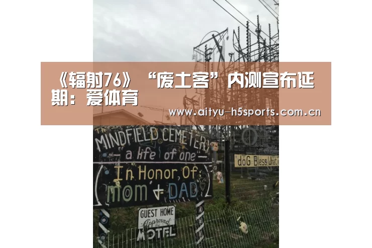 《辐射76》“废土客”内测宣布延期:爱体育(图1) 爱体育官方网站